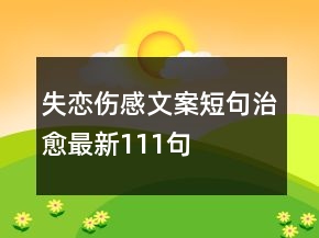 失戀傷感文案短句治愈最新111句