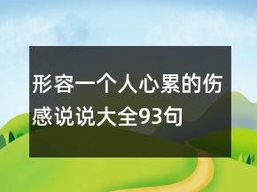 形容一個(gè)人心累的傷感說(shuō)說(shuō)大全93句