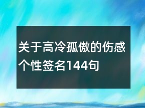 關(guān)于高冷孤傲的傷感個(gè)性簽名144句