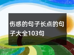 傷感的句子長點的句子大全103句