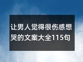 讓男人覺得很傷感想哭的文案大全115句