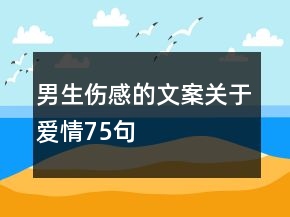男生傷感的文案關(guān)于愛情75句
