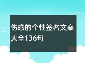 傷感的個(gè)性簽名文案大全136句
