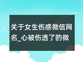 關(guān)于女生傷感微信網(wǎng)名_心被傷透了的微信網(wǎng)名70句