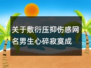 關(guān)于敷衍壓抑傷感網(wǎng)名男生心碎寂寞成癮82句