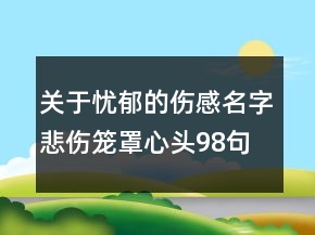 關(guān)于憂郁的傷感名字悲傷籠罩心頭98句