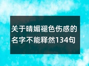 關(guān)于晴媚褪色傷感的名字不能釋然134句