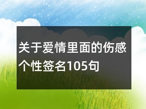 關(guān)于愛情里面的傷感個(gè)性簽名105句