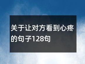 關于讓對方看到心疼的句子128句
