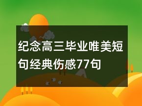紀(jì)念高三畢業(yè)唯美短句經(jīng)典傷感77句