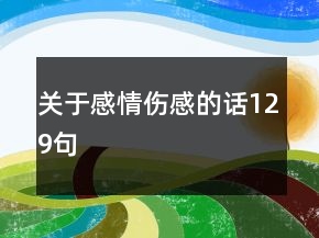關(guān)于感情傷感的話129句