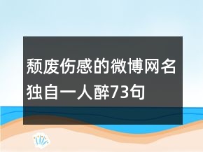 頹廢傷感的微博網(wǎng)名獨(dú)自一人醉73句
