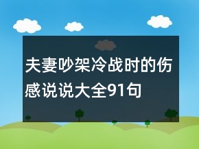 夫妻吵架冷戰(zhàn)時(shí)的傷感說說大全91句