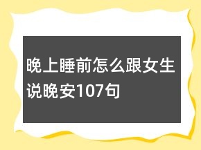 晚上睡前怎么跟女生說晚安107句