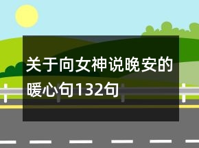 關(guān)于向女神說晚安的暖心句132句