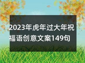 2023年虎年過大年祝福語(yǔ)創(chuàng)意文案149句