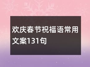 歡慶春節(jié)祝福語常用文案131句