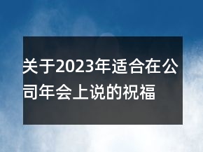 關(guān)于2023年適合在公司年會上說的祝福語75句