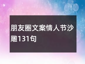 朋友圈文案情人節(jié)沙雕131句