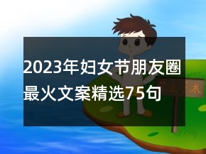 2023年婦女節(jié)朋友圈最火文案精選75句