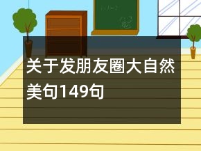 關(guān)于發(fā)朋友圈大自然美句149句