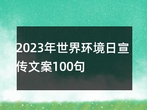 2023年世界環(huán)境日宣傳文案100句
