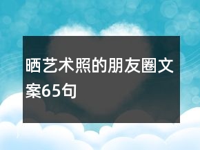 曬藝術(shù)照的朋友圈文案65句