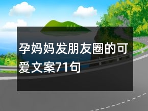 孕媽媽發(fā)朋友圈的可愛文案71句