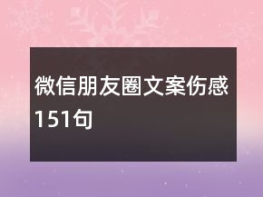 微信朋友圈文案傷感151句