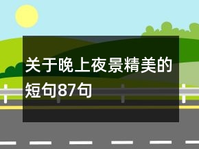 關(guān)于晚上夜景精美的短句87句