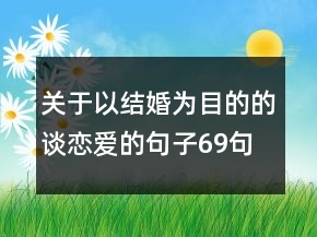 關(guān)于以結(jié)婚為目的的談戀愛的句子69句