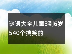 謎語大全兒童3到6歲540個搞笑的
