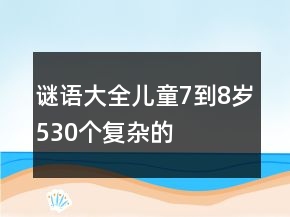 謎語大全兒童7到8歲530個復雜的