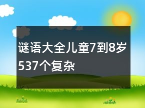 謎語大全兒童7到8歲537個復雜