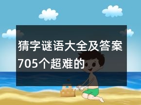 猜字謎語大全及答案705個超難的