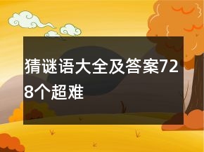 猜謎語(yǔ)大全及答案728個(gè)超難