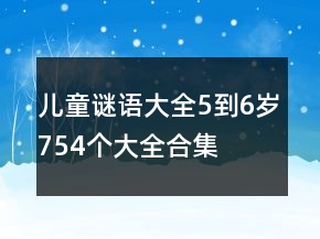 兒童謎語(yǔ)大全5到6歲754個(gè)大全合集