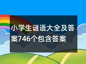 小學(xué)生謎語大全及答案746個包含答案