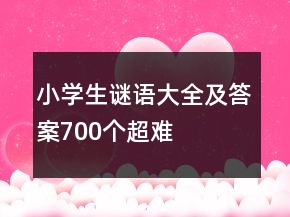 小學生謎語大全及答案700個超難
