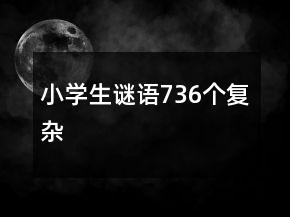 小學生謎語736個復雜