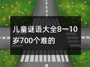 兒童謎語大全8一10歲700個(gè)難的