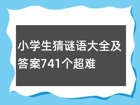 小學(xué)生猜謎語大全及答案741個超難