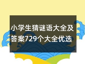 小學(xué)生猜謎語(yǔ)大全及答案729個(gè)大全優(yōu)選
