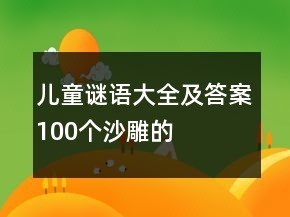 兒童謎語大全及答案100個(gè)沙雕的