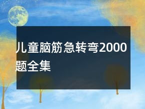 兒童腦筋急轉(zhuǎn)彎2000題全集