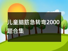 兒童腦筋急轉(zhuǎn)彎2000題合集