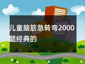 兒童腦筋急轉(zhuǎn)彎2000題經(jīng)典的