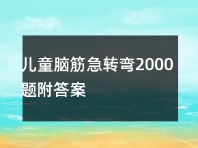 兒童腦筋急轉(zhuǎn)彎2000題附答案