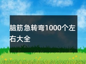 腦筋急轉(zhuǎn)彎1000個(gè)左右大全