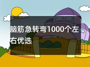 腦筋急轉(zhuǎn)彎1000個(gè)左右優(yōu)選